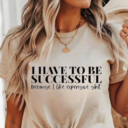 I Have To Be Successful T-shirt